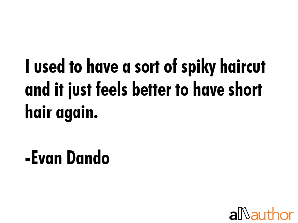 I used to have a sort of spiky haircut and it just feels better to have short hair again. - Evan Dando Quote GIF
