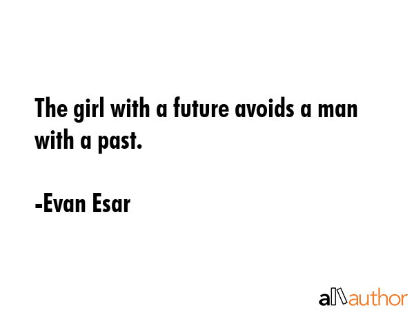 The girl with a future avoids a man with a past. - Evan Esar Quote GIF