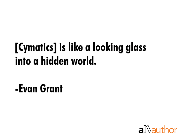 [Cymatics] is like a looking glass into a hidden world. - Evan Grant Quote GIF