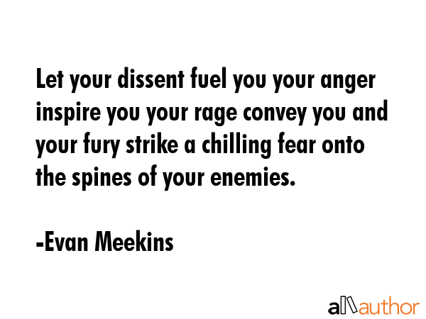 Let your dissent fuel you your anger inspire you your rage convey you and your fury strike a... - Evan Meekins Quote GIF