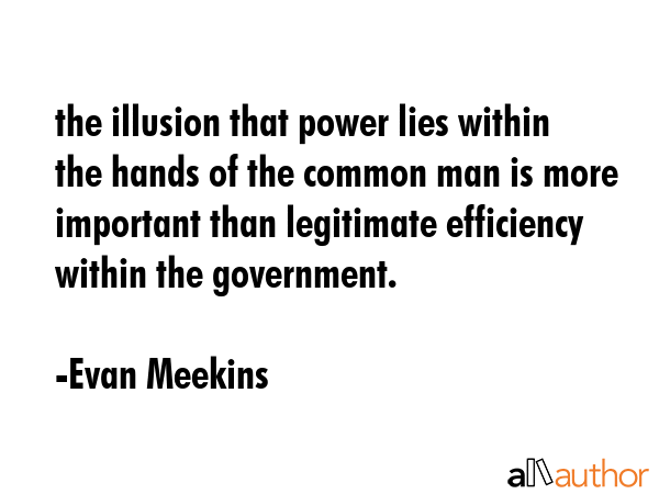 the illusion that power lies within the hands of the common man is more important than legitimate... - Evan Meekins Quote GIF