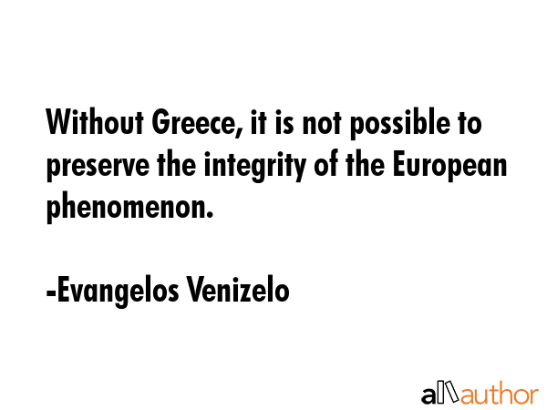 Without Greece, it is not possible to preserve the integrity of the European phenomenon. - Evangelos Venizelo Quote GIF
