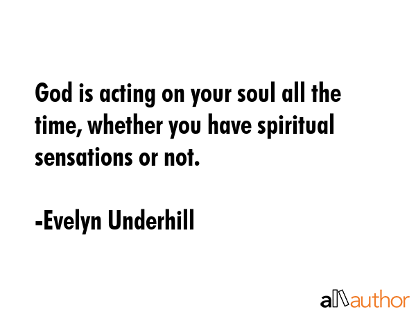 God is acting on your soul all the time, whether you have spiritual sensations or not. - Evelyn Underhill Quote GIF