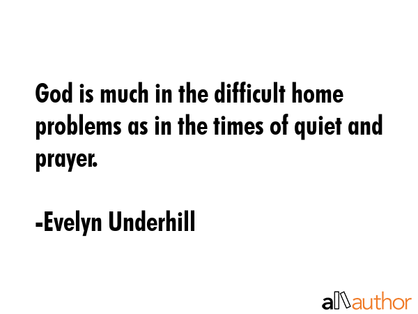 God is much in the difficult home problems as in the times of quiet and prayer. - Evelyn Underhill Quote GIF
