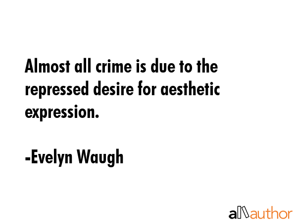 Almost all crime is due to the repressed desire for aesthetic expression. - Evelyn Waugh Quote GIF
