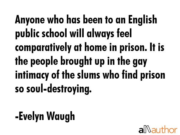 Anyone who has been to an English public school will always feel comparatively at home in prison.... - Evelyn Waugh Quote GIF