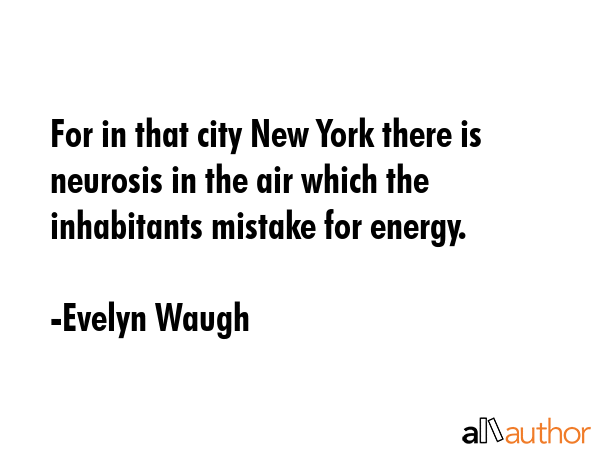 For in that city New York there is neurosis in the air which the inhabitants mistake for energy. - Evelyn Waugh Quote GIF
