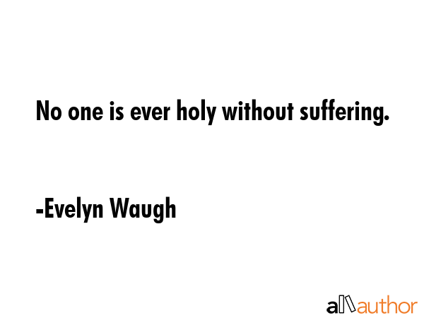 No one is ever holy without suffering. - Evelyn Waugh Quote GIF