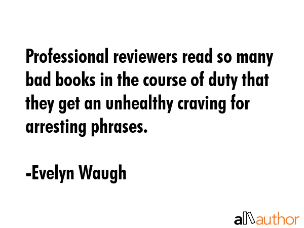Professional reviewers read so many bad books in the course of duty that they get an unhealthy... - Evelyn Waugh Quote GIF