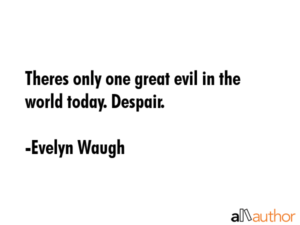 Theres only one great evil in the world today. Despair. - Evelyn Waugh Quote GIF