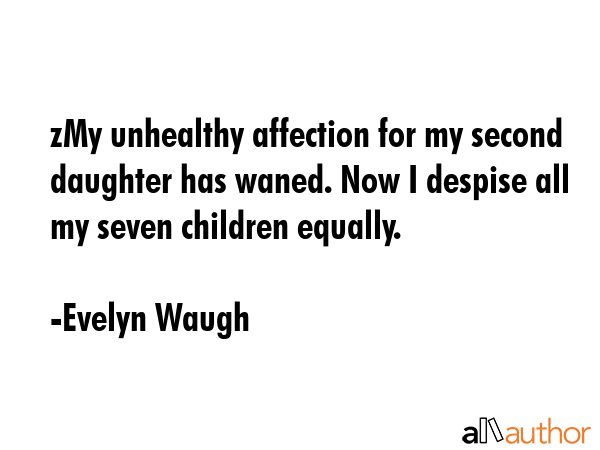 zMy unhealthy affection for my second daughter has waned. Now I despise all my seven children... - Evelyn Waugh Quote GIF