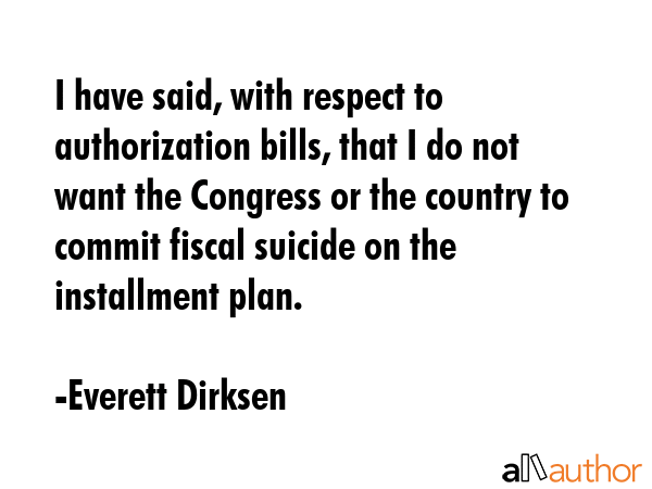 I have said, with respect to authorization bills, that I do not want the Congress or the country to... - Everett Dirksen Quote GIF