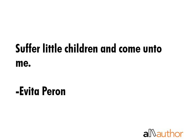 Suffer little children and come unto me. - Evita Peron Quote GIF