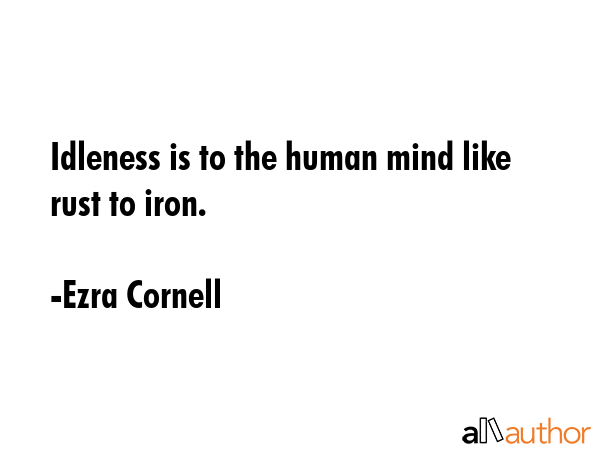 Idleness is to the human mind like rust to iron. - Ezra Cornell Quote GIF