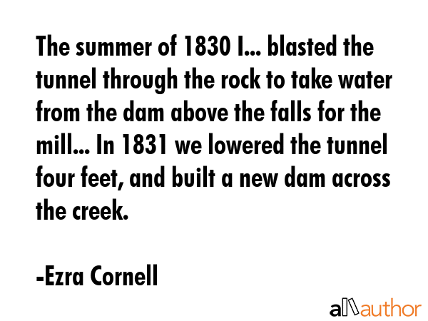 The summer of 1830 I... blasted the tunnel through the rock to take water from the dam above the... - Ezra Cornell Quote GIF