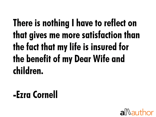 There is nothing I have to reflect on that gives me more satisfaction than the fact that my life is... - Ezra Cornell Quote GIF