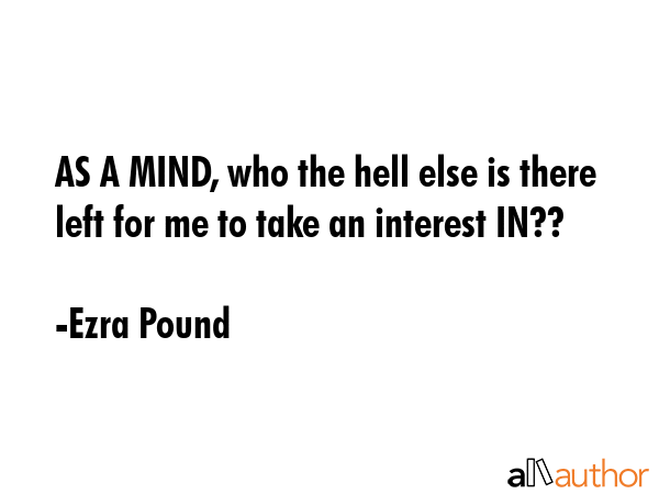 AS A MIND, who the hell else is there left for me to take an interest IN?? - Ezra Pound Quote GIF