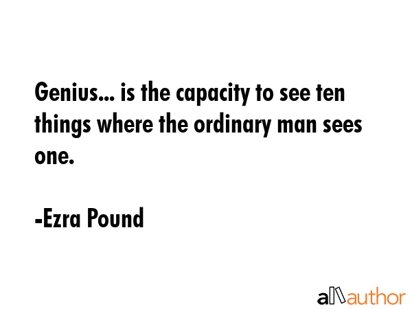 Genius... is the capacity to see ten things where the ordinary man sees one. - Ezra Pound Quote GIF