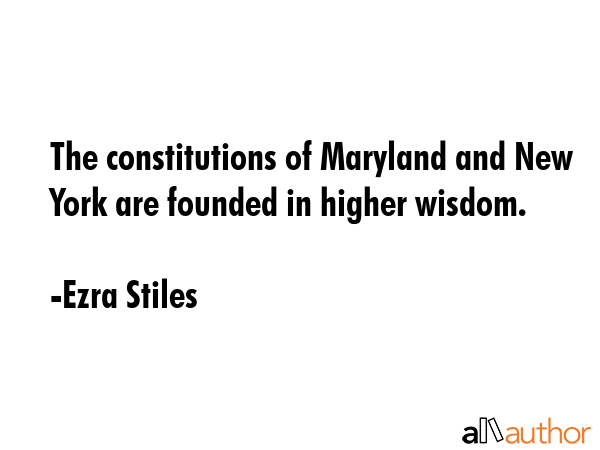 The constitutions of Maryland and New York are founded in higher wisdom. - Ezra Stiles Quote GIF