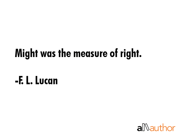 Might was the measure of right. - F. L. Lucan Quote GIF