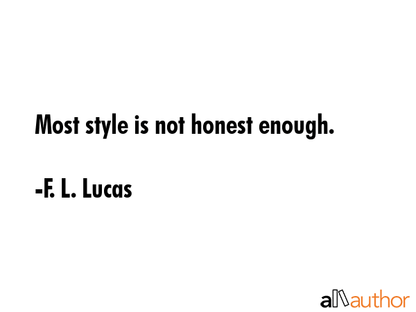 Most style is not honest enough. - F. L. Lucas Quote GIF