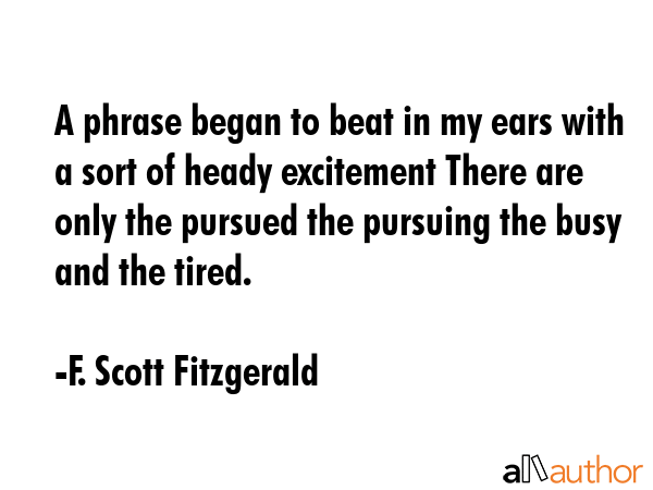 A phrase began to beat in my ears with a sort of heady excitement There are only the pursued the... - F. Scott Fitzgerald Quote GIF