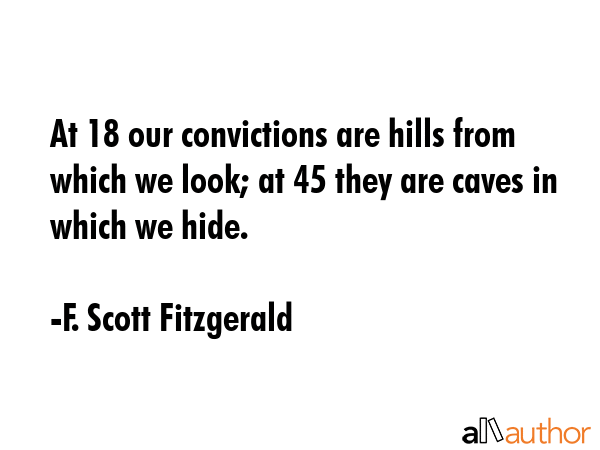 At 18 our convictions are hills from which we look; at 45 they are caves in which we hide. - F. Scott Fitzgerald Quote GIF