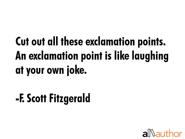 Cut out all these exclamation points. An exclamation point is like laughing at your own joke. - F. Scott Fitzgerald Quote GIF