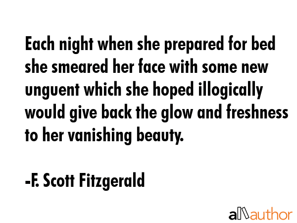 Each night when she prepared for bed she smeared her face with some new unguent which she hoped... - F. Scott Fitzgerald Quote GIF