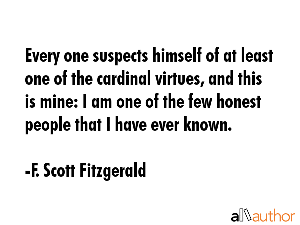Every one suspects himself of at least one of the cardinal virtues, and this is mine: I am one of... - F. Scott Fitzgerald Quote GIF