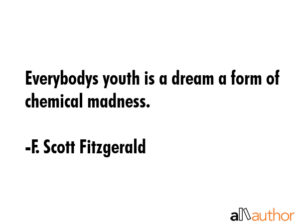 Everybodys youth is a dream a form of chemical madness. - F. Scott Fitzgerald Quote GIF