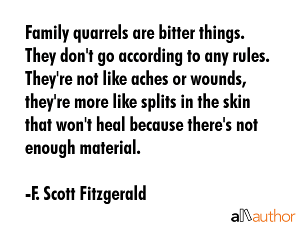 Family quarrels are bitter things. They don\