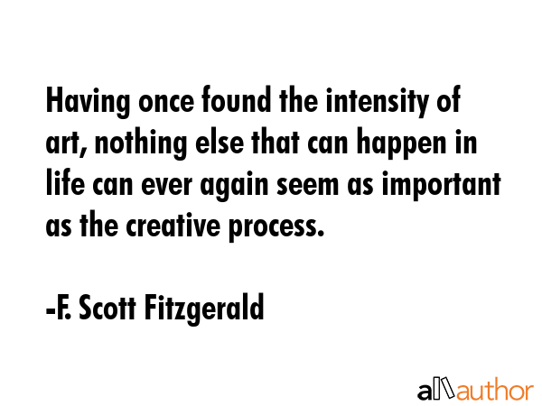 Having once found the intensity of art, nothing else that can happen in life can ever again seem as... - F. Scott Fitzgerald Quote GIF
