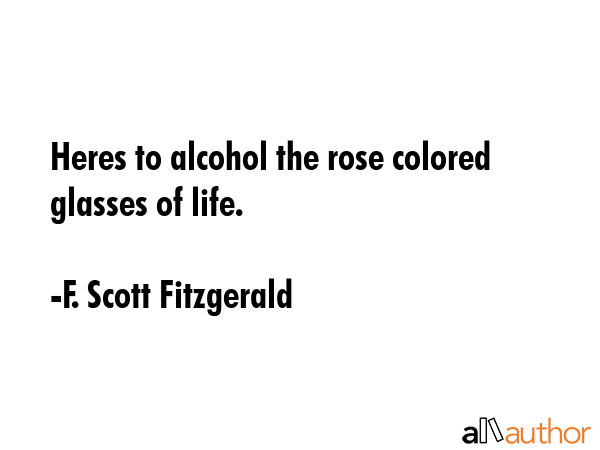 Heres to alcohol the rose colored glasses of life. - F. Scott Fitzgerald Quote GIF