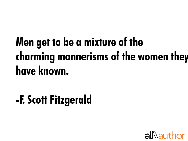 Men get to be a mixture of the charming mannerisms of the women they have known. - F. Scott Fitzgerald Quote GIF