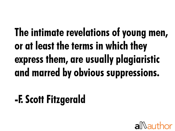 The intimate revelations of young men, or at least the terms in which they express them, are... - F. Scott Fitzgerald Quote GIF