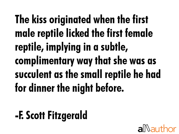 The kiss originated when the first male reptile licked the first female reptile, implying in a... - F. Scott Fitzgerald Quote GIF