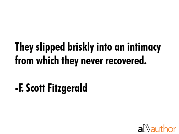 They slipped briskly into an intimacy from which they never recovered. - F. Scott Fitzgerald Quote GIF