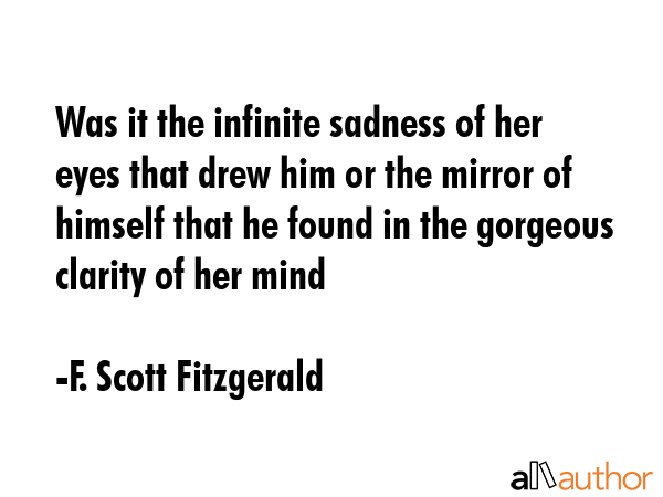 Was it the infinite sadness of her eyes that drew him or the mirror of himself that he found in the... - F. Scott Fitzgerald Quote GIF