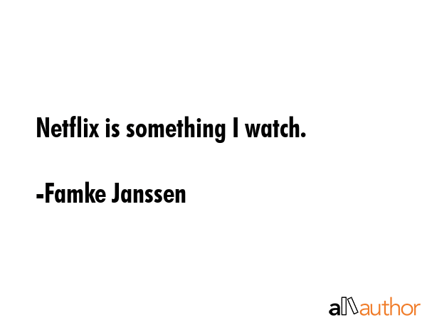 Netflix is something I watch. - Famke Janssen Quote GIF