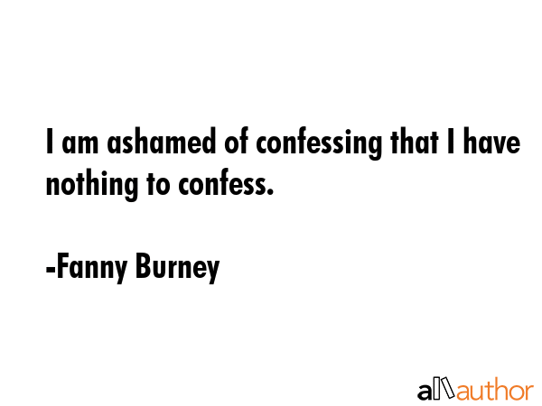 I am ashamed of confessing that I have nothing to confess. - Fanny Burney Quote GIF