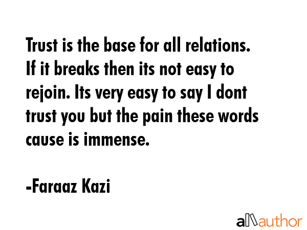 Trust is the base for all relations. If it breaks then its not easy to rejoin. Its very easy to say... - Faraaz Kazi Quote GIF