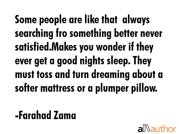Some people are like that  always searching fro something better never satisfied.Makes you wonder... - Farahad Zama Quote GIF