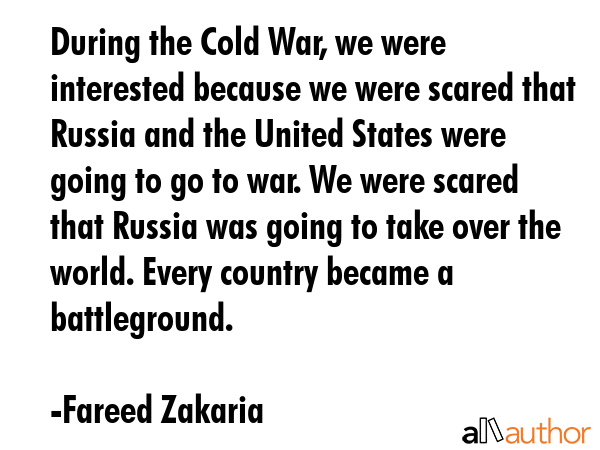 During the Cold War, we were interested because we were scared that Russia and the United States... - Fareed Zakaria Quote GIF