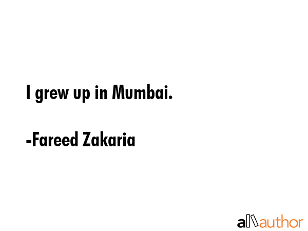 I grew up in Mumbai. - Fareed Zakaria Quote GIF