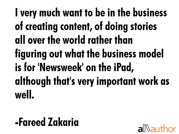 I very much want to be in the business of creating content, of doing stories all over the world... - Fareed Zakaria Quote GIF