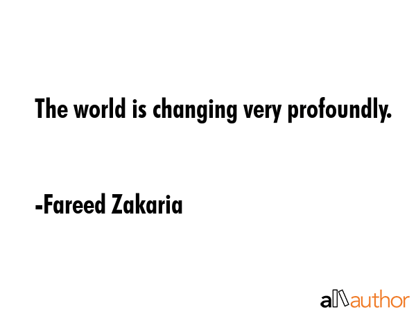 The world is changing very profoundly. - Fareed Zakaria Quote GIF