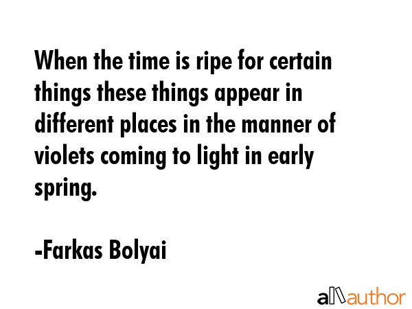 When the time is ripe for certain things these things appear in different places in the manner of... - Farkas Bolyai Quote GIF