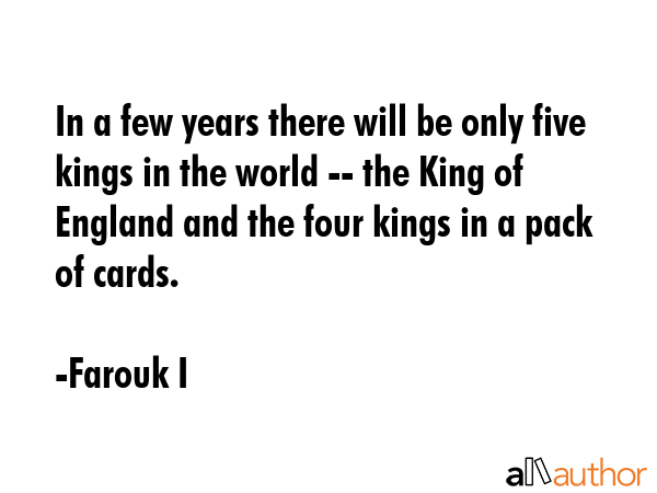 In a few years there will be only five kings in the world -- the King of England and the four kings... - Farouk I Quote GIF