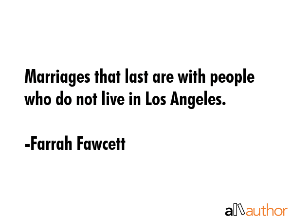 Marriages that last are with people who do not live in Los Angeles. - Farrah Fawcett Quote GIF